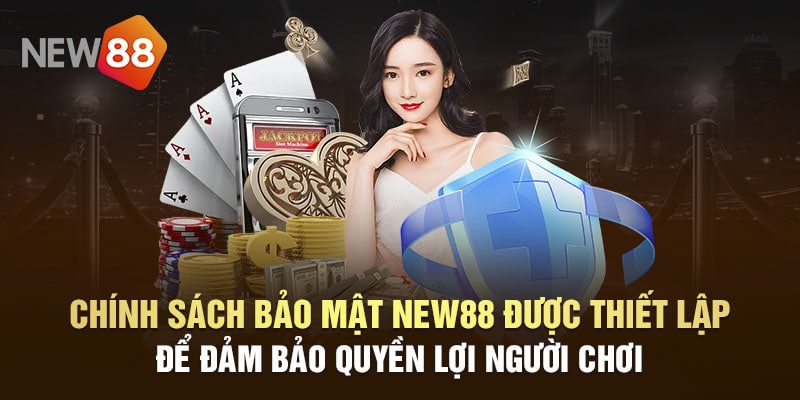 Chính sách bảo mật New88 được thiết lập nhắm đảm bảo quyền lợi người chơi