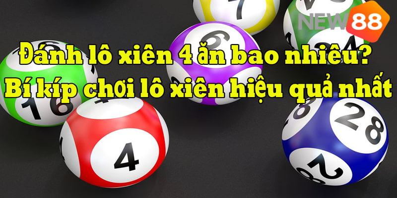 Cách thức chơi lô xiên 4 ăn bao nhiêu nhiều nhất chuẩn xác